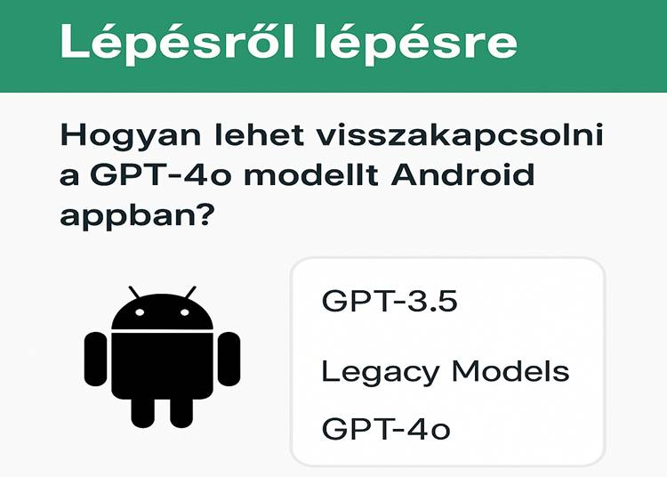 Lépésről lépésre - Hogyan lehet visszakapcsolni a GPT-4o modellt Android app-ban?