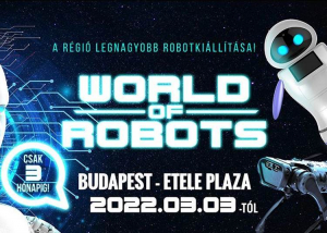 World of Robots - Robot kiállítás - Etele Pláza, 2022. március 3-tól